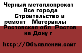 Черный металлопрокат - Все города Строительство и ремонт » Материалы   . Ростовская обл.,Ростов-на-Дону г.